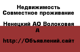 Недвижимость Совместное проживание. Ненецкий АО,Волоковая д.